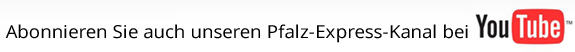 Abonnieren Sie auch unseren Pfalz-Express-Kanal bei YouTube